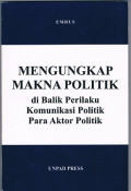 Mengungkap Makna Politik di balik perilaku komunikasi politik para aktor politik