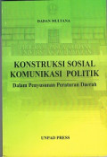 Kontruksi Sosial Komunikasi Politik : Dalam Penyusunan Peraturan Daerah