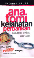 Anatomi kejahatan perbankan (banking crime anatomy) ; saatnya kriminalitas perbankan terungkap