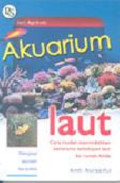 Akuarium laut : cara mudah memindakan panorama kehidupan laut ke rumah anda