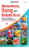 Menambang uang dari kolam ikan : sukses budidaya ikan hias & konsumsi cepat, murah, dan mudah