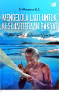 Mengelola laut untuk kesejahteraan rakyat : refleksi untuk Indonesia sejahtera