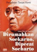 Pergulatan tanpa henti : dirumahkan Soekarno, dipecat Soeharto