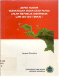 Aspek Hukum Keberadaan Irian atau Papua Dalam Republik Indonesia dan Isu-Isu Terkait