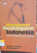Manajemen Pembangunan Indonesia : Sebuah Pengantar dan Panduan