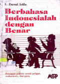 Berbahasa Indonesialah Dengan Benar: Petunjuk Praktis untuk Pelajar, Mahasiswa dan Guru