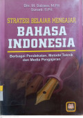 Strategi Belajar Mengajar Bahasa Indonesia: Berbagai Pendekatan, Metode Teknik dan Media Pengajaran