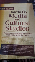 How to Do Media and Cultural Studies: panduan untuk melaksanakan penelitian dalam kajian media dan budaya