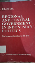 Regional and Central Government ini Indonesian Politics West Sumatra and South Sulawesi 1949-1979